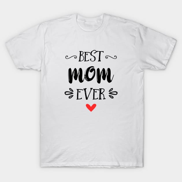 Best Mom Ever - Happy Mother's Day T-Shirt by Love2Dance
